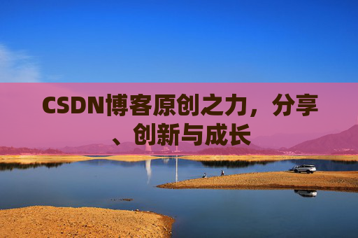 CSDN博客原创之力，分享、创新与成长